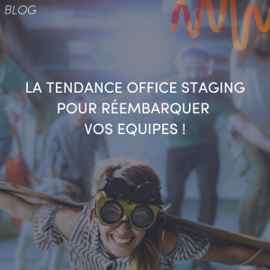 LA TENDANCE “OFFICE STAGING” POUR REEMBARQUER VOS EQUIPES